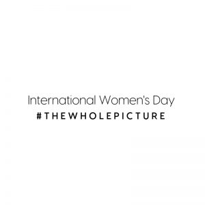INTERNATIONAL WOMEN’S DAY 2019 #THEWHOLEPICTURE